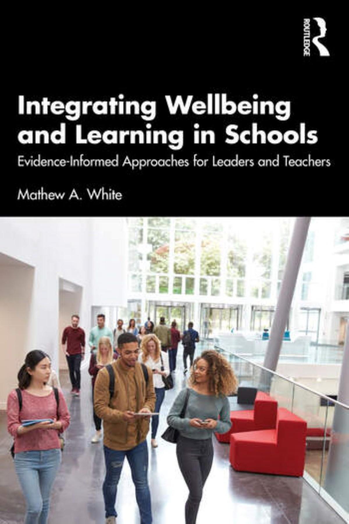 Book cover: Integrating Wellbeing and Learning in Schools Evidence-Informed Approaches for Leaders and Teachers 2023 (002)